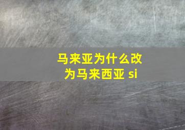 马来亚为什么改为马来西亚 si